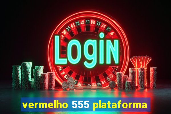 vermelho 555 plataforma